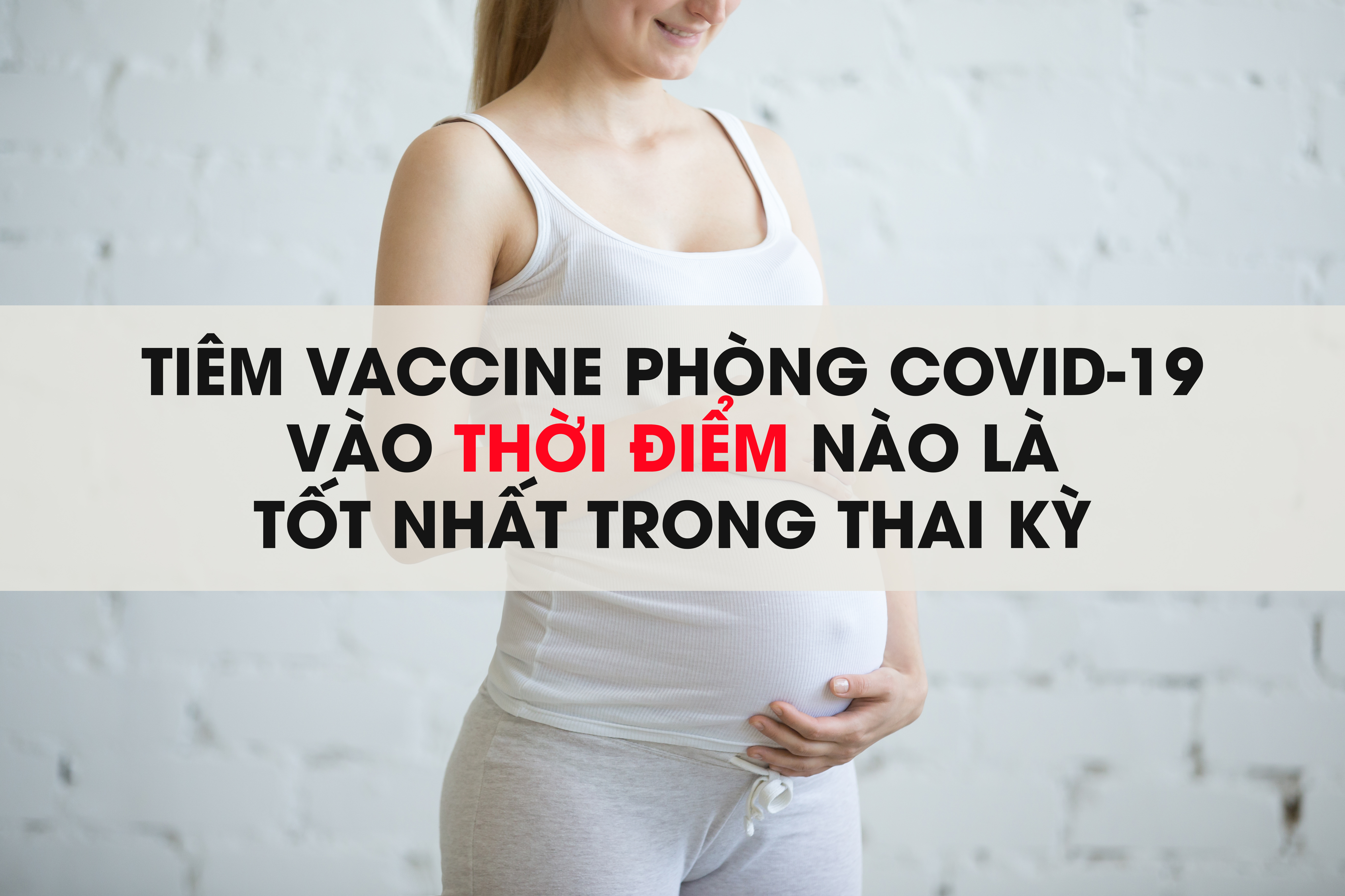 Tiêm vaccine phòng Covid-19 vào thời điểm nào là tốt nhất trong thai kỳ